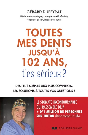 102 ans et toutes mes dents, t'es sérieux ? - Des plus simples aux plus complexes, les solutions à t - Gérard Dupeyrat - Courrier du livre