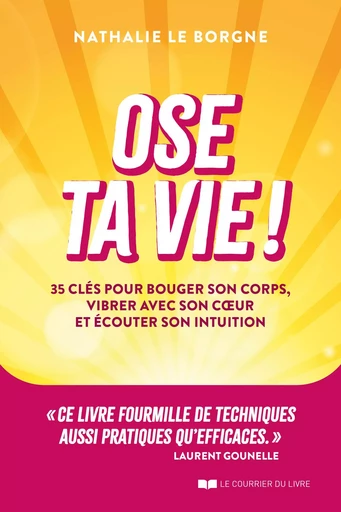 Ose ta vie ! - 35 clés pour bouger son corps, vibrer avec son coeur et écouter son intuition - Nathalie Le Borgne - Courrier du livre