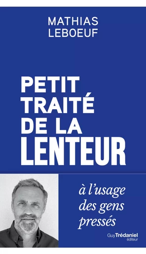 Petit traité de la lenteur à l'usage des gens pressés - Mathias LEBOEUF - Tredaniel