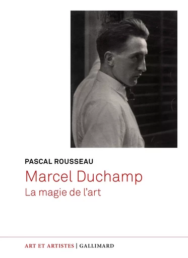 Marcel Duchamp, la magie de l'art - Pascal Rousseau - Editions Gallimard