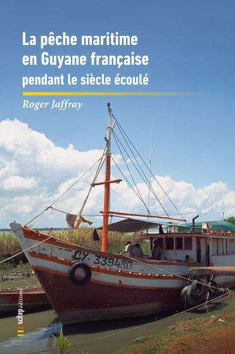 La Pêche maritime en Guyane française pendant le siècle écoulé - Roger Jaffray, Gérard Josépha - SCITEP