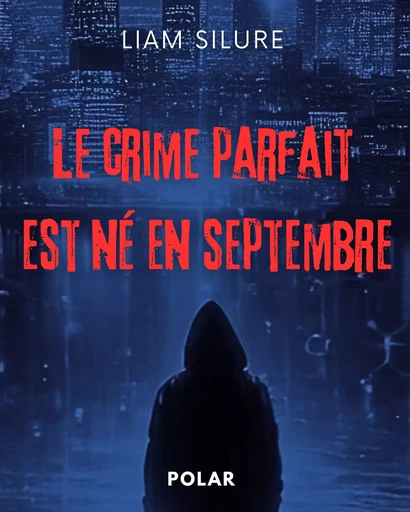 Le crime parfait est né en septembre - Liam Silure - JL