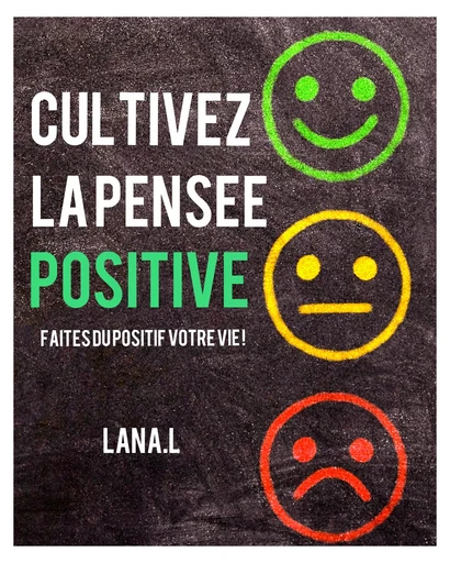 Cultivez la pensée positive  (faites du positif votre vie !) -  Lana.l - JL