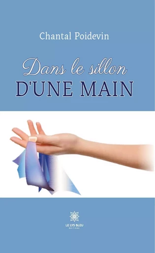 Dans le sillon d’une main - Chantal Poidevin - Le Lys Bleu Éditions