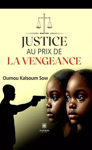 Justice au prix de la vengeance - Oumou Kalsoum Sow - Le Lys Bleu Éditions