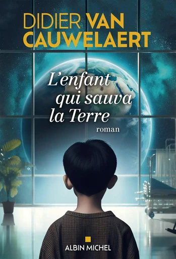 L'Enfant qui sauva la Terre - Didier Van Cauwelaert - Albin Michel