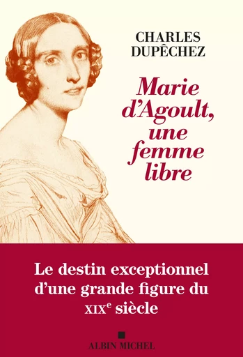 Marie d’Agoult, une femme libre - Charles Dupêchez - Albin Michel