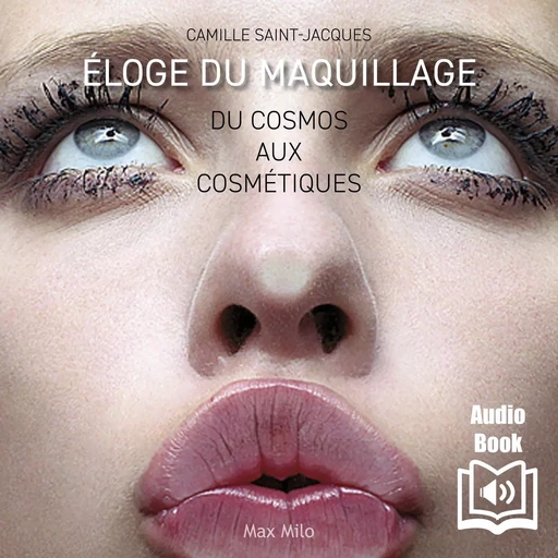 Eloge du maquillage : du cosmos aux cosmétiques - Camille Saint Jacques - Max Milo Editions