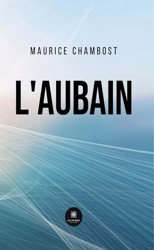 L’aubain - Maurice Chambost - Le Lys Bleu Éditions