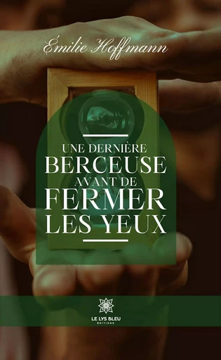 Une dernière berceuse avant de fermer les yeux - Émilie Hoffmann - Le Lys Bleu Éditions