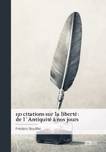 150 citations sur la liberté : de l'Antiquité à nos jours - Frédéric Stoufflet - Publibook