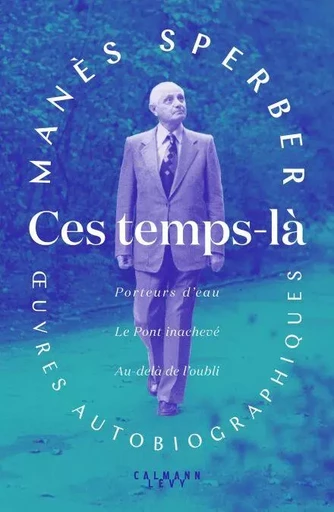 Ces temps-là - OEuvres autobiographiques - Manès Sperber - Calmann-Lévy