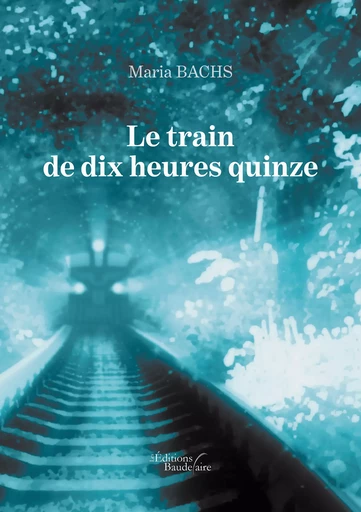 Le train de dix heures quinze - Maria Bachs - Éditions Baudelaire