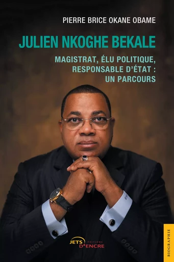 Julien Nkoghe Bekale. Magistrat, élu politique, responsable d’État : un parcours - Pierre Brice Okane Obame - Editions Jets d'Encre