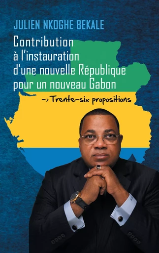 Contribution à la restauration d’une nouvelle république pour un nouveau Gabon - Julien Nkoghe Bekale - Editions Jets d'Encre