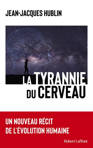 La Tyrannie du cerveau - Un nouveau récit de l'évolution humaine - Jean-Jacques Hublin - Groupe Robert Laffont