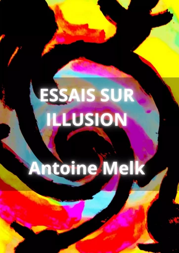 Essais sur illusion - Antoine Melk - Librinova