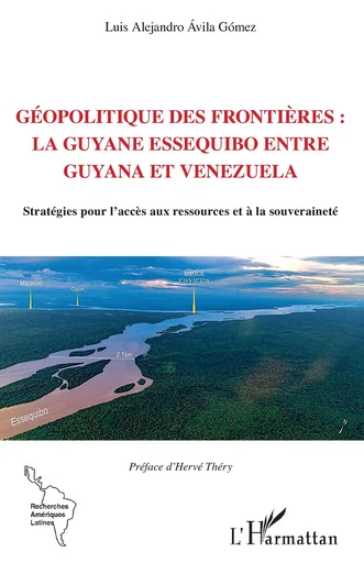 Géopolitique des frontières : la Guyane Essequibo entre Guyana et Venezuela - Luis Alejandro Ávila Gómez - Editions L'Harmattan