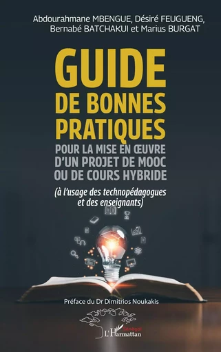 Guide de bonnes pratiques pour la mise en œuvre d’un projet de MOOC ou de cours hybride - Abdourahmane Mbengue, Désiré Feugueng, Bernabé Batchakui, Marius Burgat - Harmattan Sénégal