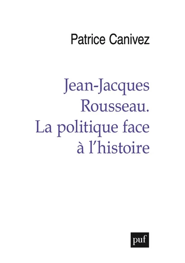 Jean-Jacques Rousseau. La politique face à l'histoire - Patrice Canivez - Humensis