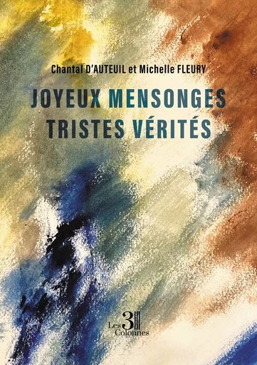 Joyeux mensonges - Tristes vérités - Fleury Michelle, Chantal d’Auteuil - Éditions les 3 colonnes