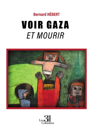 Voir Gaza et mourir - Bernard Hébert - Éditions les 3 colonnes