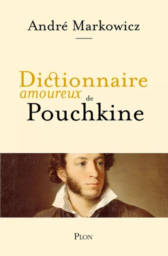 Dictionnaire amoureux de Pouchkine. Le père de la littérature russe - André Markowicz - Place des éditeurs