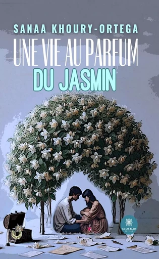 Une vie au parfum du jasmin - Sanaa Khoury-Ortega - Le Lys Bleu Éditions