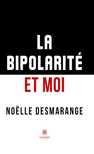 La bipolarité et moi - Noëlle Desmarange - Le Lys Bleu Éditions