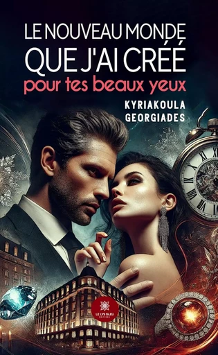 Le nouveau monde que j’ai créé pour tes beaux yeux - Kyriakoula Georgiades - Le Lys Bleu Éditions