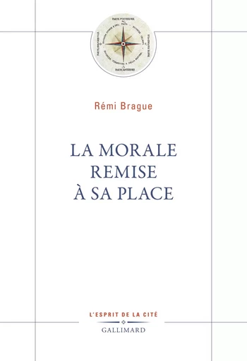 La Morale remise à sa place - Rémi Brague - Editions Gallimard