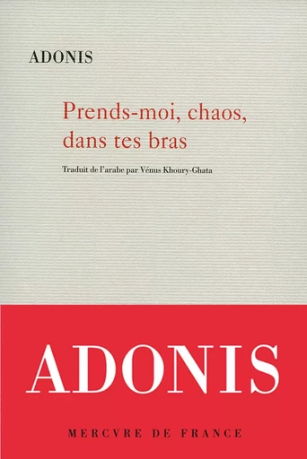 Prends-moi, chaos, dans tes bras -  Adonis - Le Mercure de France