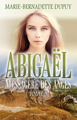 Abigaël, messagère des anges - Tome 3 - Marie-Bernadette Dupuy - Éditions JCL