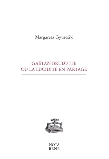 Gaëtan Brulotte ou la lucidité en partage - Margareta Gyurcsik - Groupe Nota bene