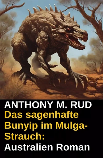 Das sagenhafte Bunyip im Mulga-Strauch: Australien Roman - Anthony M. Rud - Bathranor Books