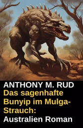 Das sagenhafte Bunyip im Mulga-Strauch: Australien Roman