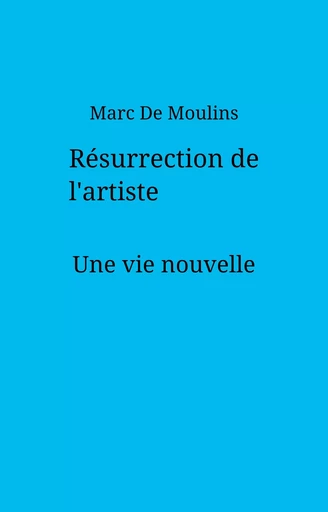 Résurrection de l'artiste - Marc De Moulins - Librinova