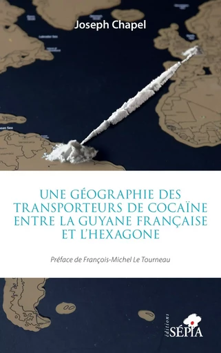 Une géographie des transporteurs de cocaïne entre la Guyane française et l'Hexagone - Joseph Chapel - Sépia