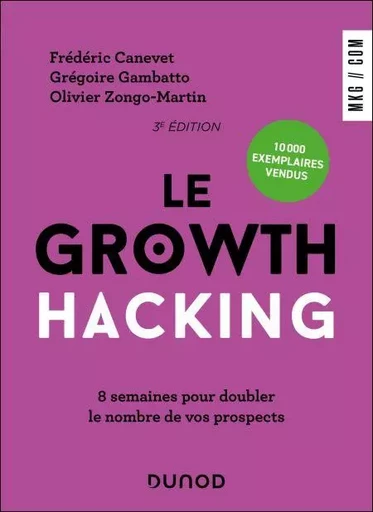 Le Growth Hacking - 3e éd. - Frédéric Canevet, Grégoire Gambatto, Olivier Zongo-Martin - Dunod