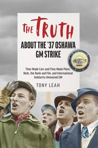 The Truth about the '37 Oshawa GM Strike - Tony Leah - Baraka Nonfiction