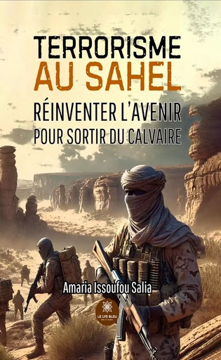 Terrorisme au Sahel - Amaria Issoufou Salia - Le Lys Bleu Éditions