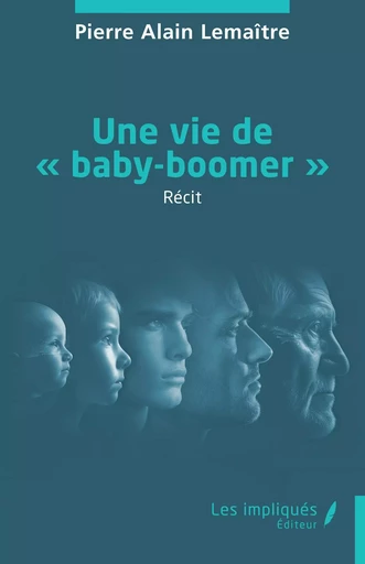 Une vie de « baby-boomer » - Pierre Alain Lemaître - Les Impliqués