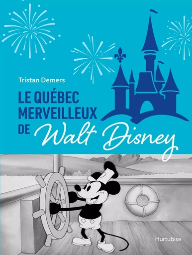 Le Québec merveilleux de Walt Disney - Tristan Demers - Éditions Hurtubise