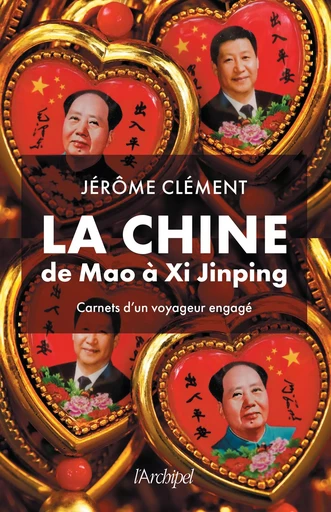 La Chine de Mao à Xi Jinping - Carnets d'un voyageur engagé - Jérôme Clément - L'Archipel