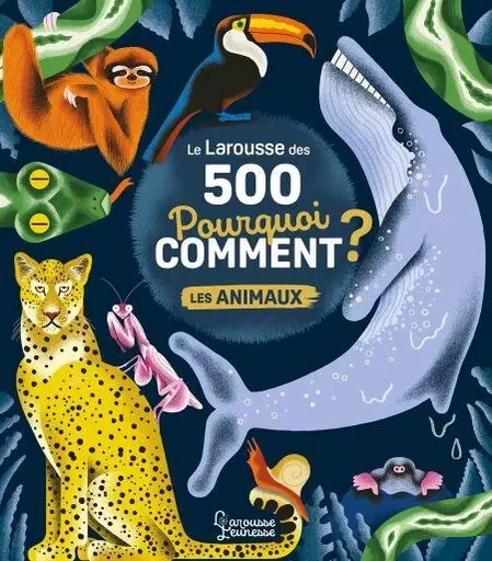 Le Larousse des 500 pourquoi comment - Les Animaux - Sophie de Mullenheim - Larousse