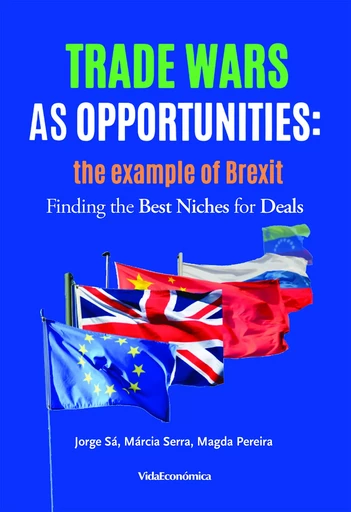 Trade Wars as Opportunities: the example of Brexit - Jorge Sá, Magda Pereira, Marcia Serra - Vida Económica Editorial