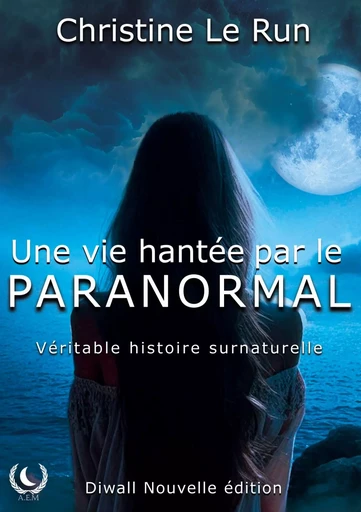 Une vie hantée par le paranormal - Christine Le Run - Art en Mots Éditions