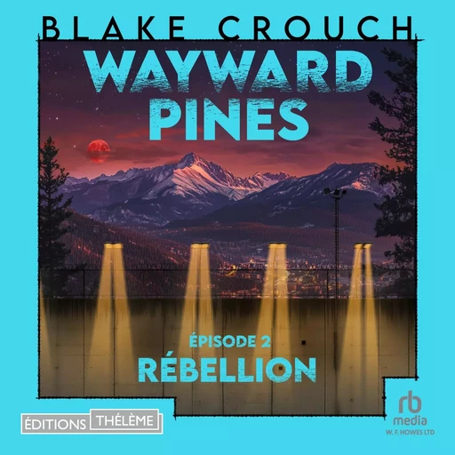 Rébellion: Wayward Pines - épisode 2 - Blake Crouch - Editions Theleme from W. F. Howes