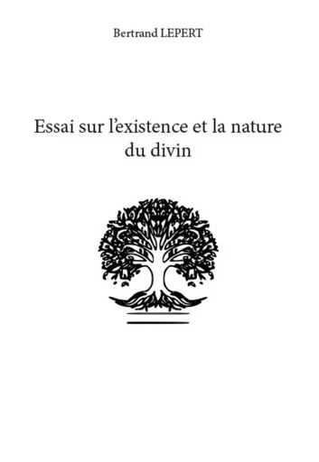 Essai sur l’existence et la nature du divin - Bertrand Lepert - Publishroom