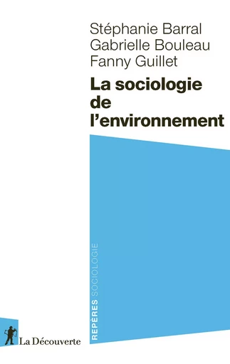 La sociologie de l'environnement - Stéphanie Barral, Gabrielle Bouleau, Fanny Guillet - La Découverte